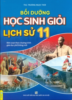 BỒI DƯỠNG HỌC SINH GIỎI LỊCH SỬ LỚP 11 (Biên soạn theo chương trình GDPT mới)